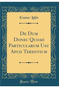 de Dum Donec Quoad Particularum Usu Apud Terentium (Classic Reprint)