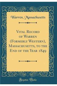 Vital Record of Warren (Formerly Western), Massachusetts, to the End of the Year 1849 (Classic Reprint)