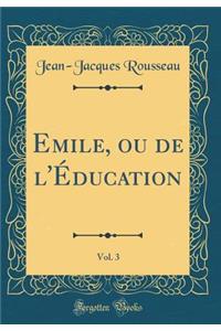 Emile, Ou de l'Ã?ducation, Vol. 3 (Classic Reprint)