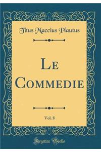 Le Commedie, Vol. 8 (Classic Reprint)