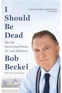 I Should Be Dead: My Life Surviving Politics, Tv, and Addiction