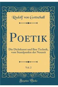 Poetik, Vol. 2: Die Dichtkunst und Ihre Technik, vom Standpunkte der Neuzeit (Classic Reprint)