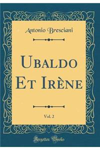 Ubaldo Et Irï¿½ne, Vol. 2 (Classic Reprint)