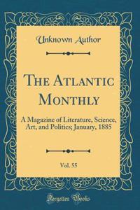 The Atlantic Monthly, Vol. 55: A Magazine of Literature, Science, Art, and Politics; January, 1885 (Classic Reprint)