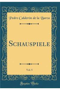 Schauspiele, Vol. 5 (Classic Reprint)