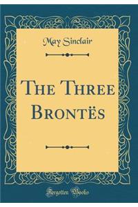 The Three BrontÃ«s (Classic Reprint)