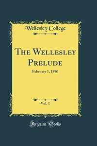 The Wellesley Prelude, Vol. 1: February 1, 1890 (Classic Reprint)