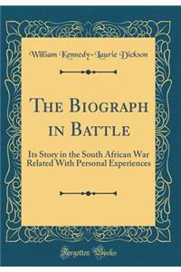 The Biograph in Battle: Its Story in the South African War Related with Personal Experiences (Classic Reprint)