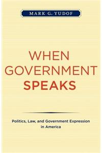 When Government Speaks: Politics, Law, and Government Expression in America