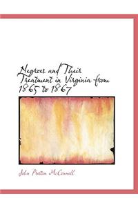 Negroes and Their Treatment in Virginia from 1865 to 1867