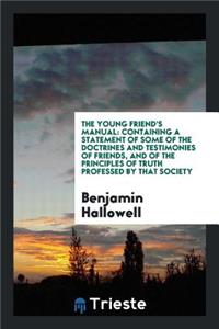 The Young Friend's Manual: Containing a Statement of Some of Doctrines and Testimonies of ...