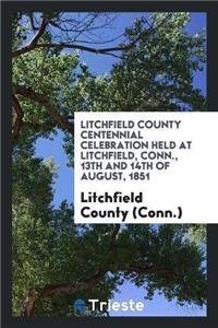 Litchfield County Centennial Celebration Held at Litchfield, Conn., 13th and 14th of August, 1851