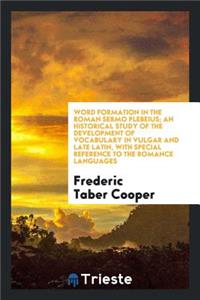 Word Formation in the Roman Sermo Plebeius; An Historical Study of the Development of Vocabulary in Vulgar and Late Latin, with Special Reference to the Romance Languages