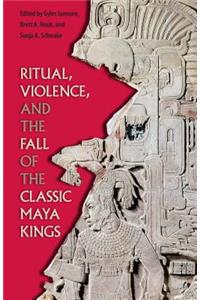 Ritual, Violence, and the Fall of the Classic Maya Kings