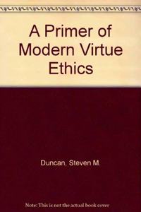 A Primer of Modern Virtue Ethics