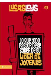 Lo Que Todo Pastor Debe Saber de Su Líder de Jóvenes