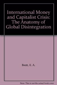 International Money and Capitalist Crisis: The Anatomy of Global Disintegration