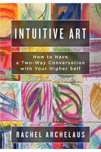 Intuitive Art: How to Have a Two-Way Conversation with Your Higher Self