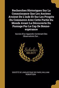 Recherches Historiques Sur La Connoissance Que Les Anciens Avoient de l'Inde Et Sur Les Progrès Du Commerce Avec Cette Partie Du Monde Avant La Découverte Du Passage Par Le Cap de Bonne-Espérance