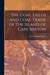 Coal Fields and Coal Trade of the Island of Cape Breton [microform]