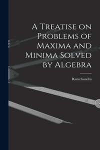 Treatise on Problems of Maxima and Minima Solved by Algebra