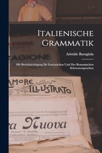 Italienische Grammatik: Mit Berücksichtigung de Lateinischen und der Romanischen Schwestersprachen