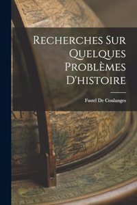 Recherches Sur Quelques Problèmes D'histoire