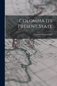 Colombia Its Present State