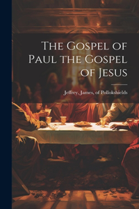 Gospel of Paul the Gospel of Jesus