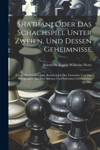 Shatranj Oder Das Schachspiel Unter Zweien, Und Dessen Geheimnisse