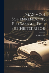 Max Von Schenkendorf, Ein Sänger der Freiheitskriege