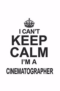 I Can't Keep Calm I'm A Cinematographer