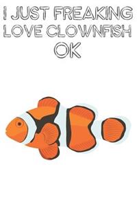 I Just Freaking Love Clownfish Ok