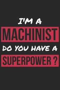 Machinist Notebook - I'm A Machinist Do You Have A Superpower? - Funny Gift for Machinist - Machinist Journal