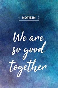 We are so good together