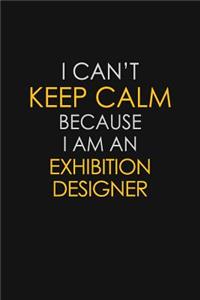 I Can't Keep Calm Because I Am An Exhibition Designer