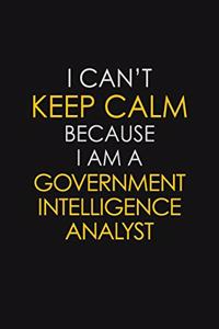 I Can't Keep Calm Because I Am A Government Intelligence Analyst