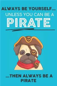 Always Be Your Self Unless You Can Be A Pirate Then Always Be A Pirate