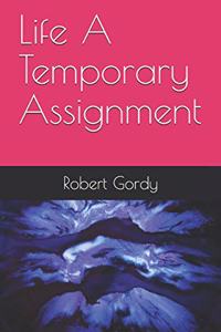 Life A Temporary Assignment