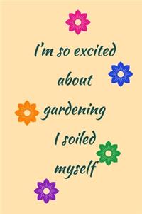 So Excited About: Gardening, I Soiled Myself! - Rude Sarcastic Funny Novelty Quote For Gardening - Lined Notepad To Write In