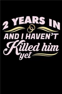 2 Years in And I haven't Killed Him Yet