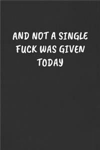 And Not a Single Fuck Was Given Today