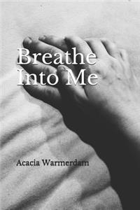 Breathe Into Me