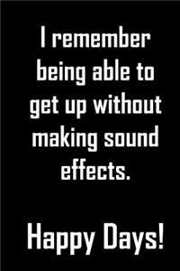 I remember being able to get up without making sound effects. Happy Days!