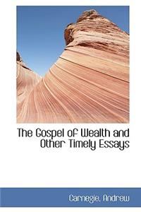 The Gospel of Wealth and Other Timely Essays