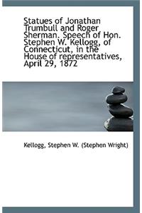 Statues of Jonathan Trumbull and Roger Sherman. Speech of Hon. Stephen W. Kellogg, of Connecticut, I