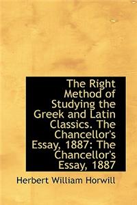 The Right Method of Studying the Greek and Latin Classics. the Chancellor's Essay, 1887: The Chancel