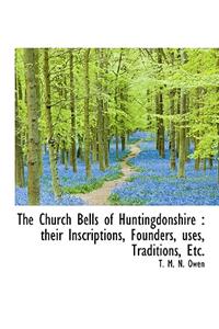 The Church Bells of Huntingdonshire: Their Inscriptions, Founders, Uses, Traditions, Etc.