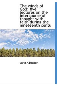 The Winds of God; Five Lectures on the Intercourse of Thought with Faith During the Nineteenth Centu