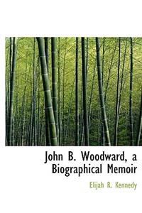 John B. Woodward, a Biographical Memoir